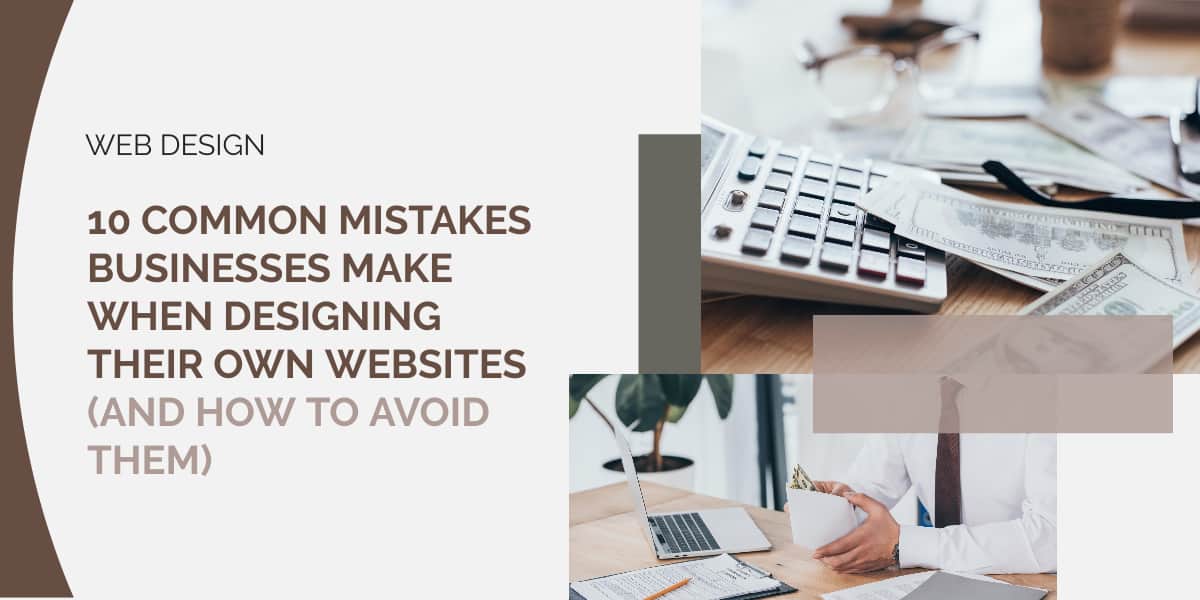 10 Common Mistakes Businesses Make When Designing Their Own Websites ...